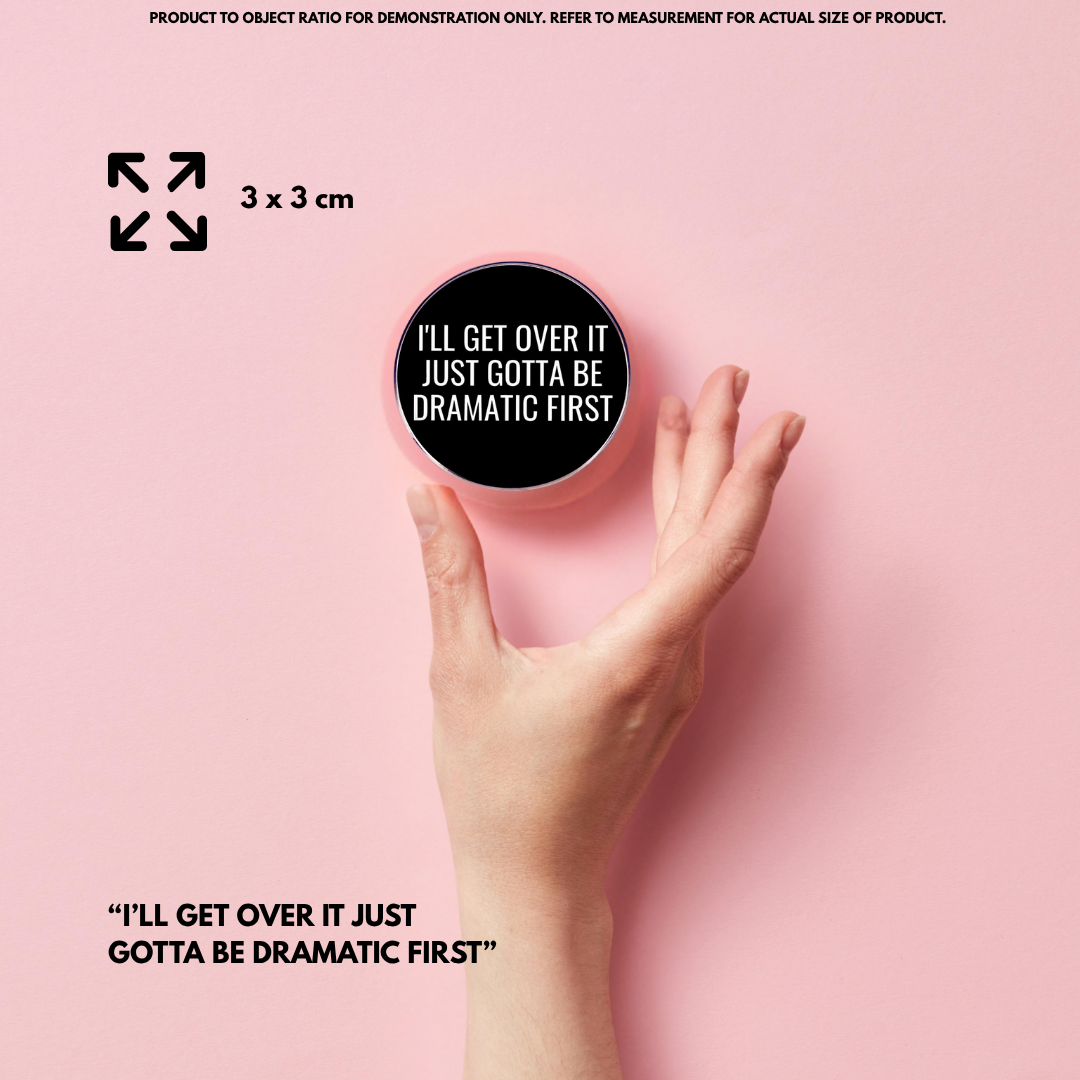 "Gotta Be Dramatic First"- Communication Pin Badge - MindCoco