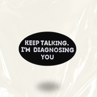 “Keep Talking, I'm Diagnosing You” - Communication Pin Badge - MindCoco