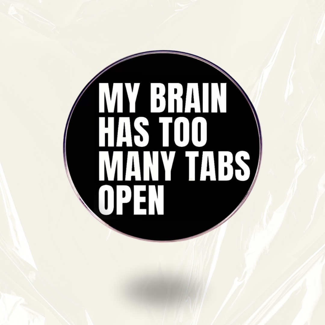 “My Brain Has Too Many Tabs Open” - Communication Pin Badge