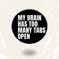 “My Brain Has Too Many Tabs Open” - Communication Pin Badge