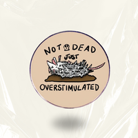 “Not Dead Just Overstimulated” - Communication Pin Badge