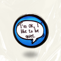 "I'm OK, I like to be quiet"- Communication Pin Badge