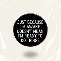 "Awake but not ready to do Things"- Neurodivergent Communication Pin Badge
