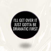 "Gotta Be Dramatic First"- Communication Pin Badge