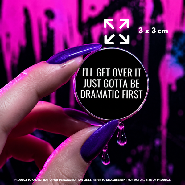 "Gotta Be Dramatic First" - Dramatic Pin