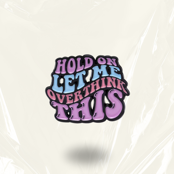 "Hold On, Let Me Overthink This" - Communication Pin Badge.