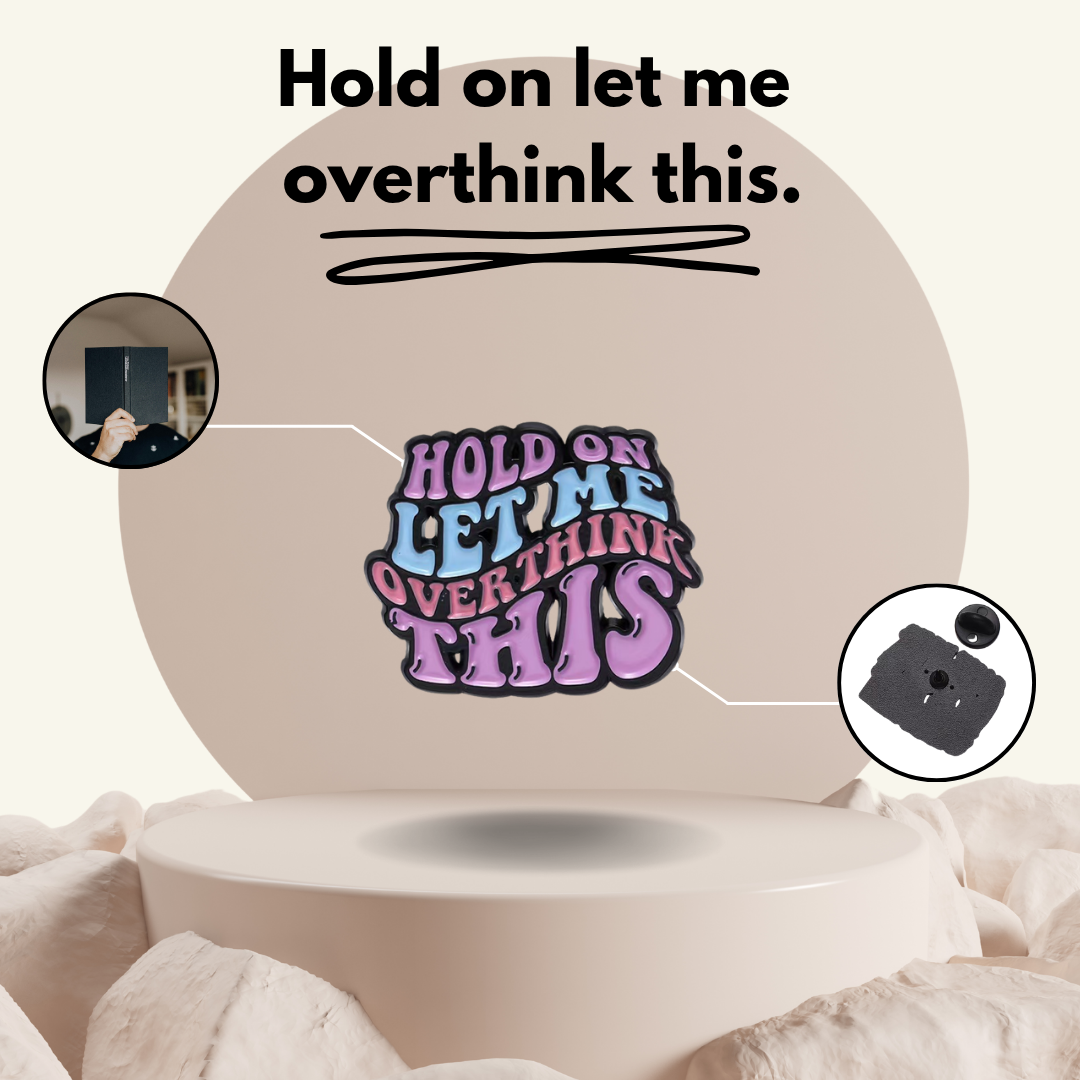 "Hold On, Let Me Overthink This" - Communication Pin Badge.