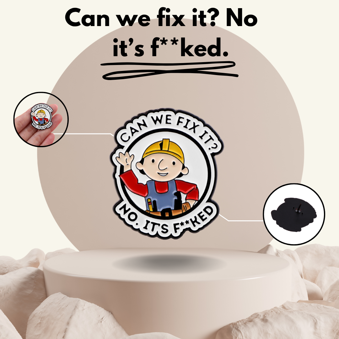"Can We Fix It? No, It's Fxxked"- Communication Pin Badge.