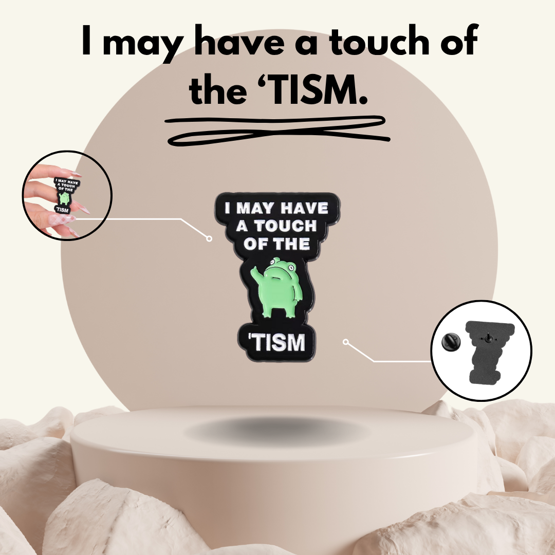 "I May Have a Touch of the Tism"- Communication Pin Badge.