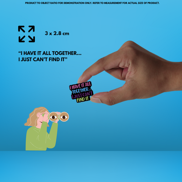 “I Have It All Together I Just Can't Seem To Find It” - Communication Pin Badge.
