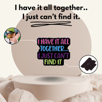 “I Have It All Together I Just Can't Seem To Find It” - Communication Pin Badge.