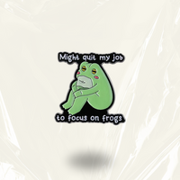 “Might Quit My Job To Focus On Frogs” - Communication Pin Badge.