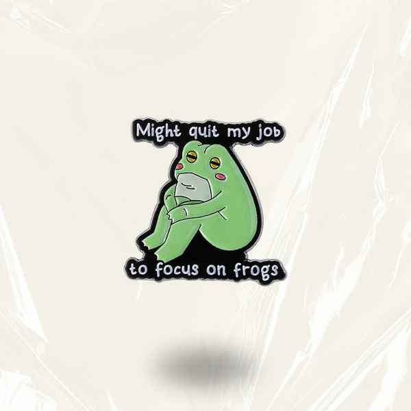 “Might Quit My Job To Focus On Frogs” - Communication Pin Badge.
