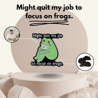 “Might Quit My Job To Focus On Frogs” - Communication Pin Badge.