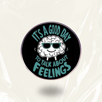 “It's A Good Day To Talk About Feelings” - Communication Pin Badge.