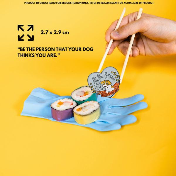 "Be the person that your dog thinks you are"- Pin Badge