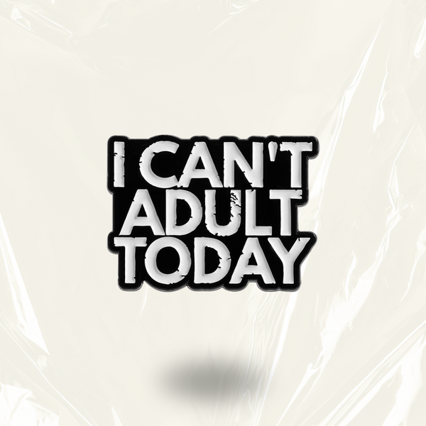 “I can't adult today” - Communication Pin Badge.