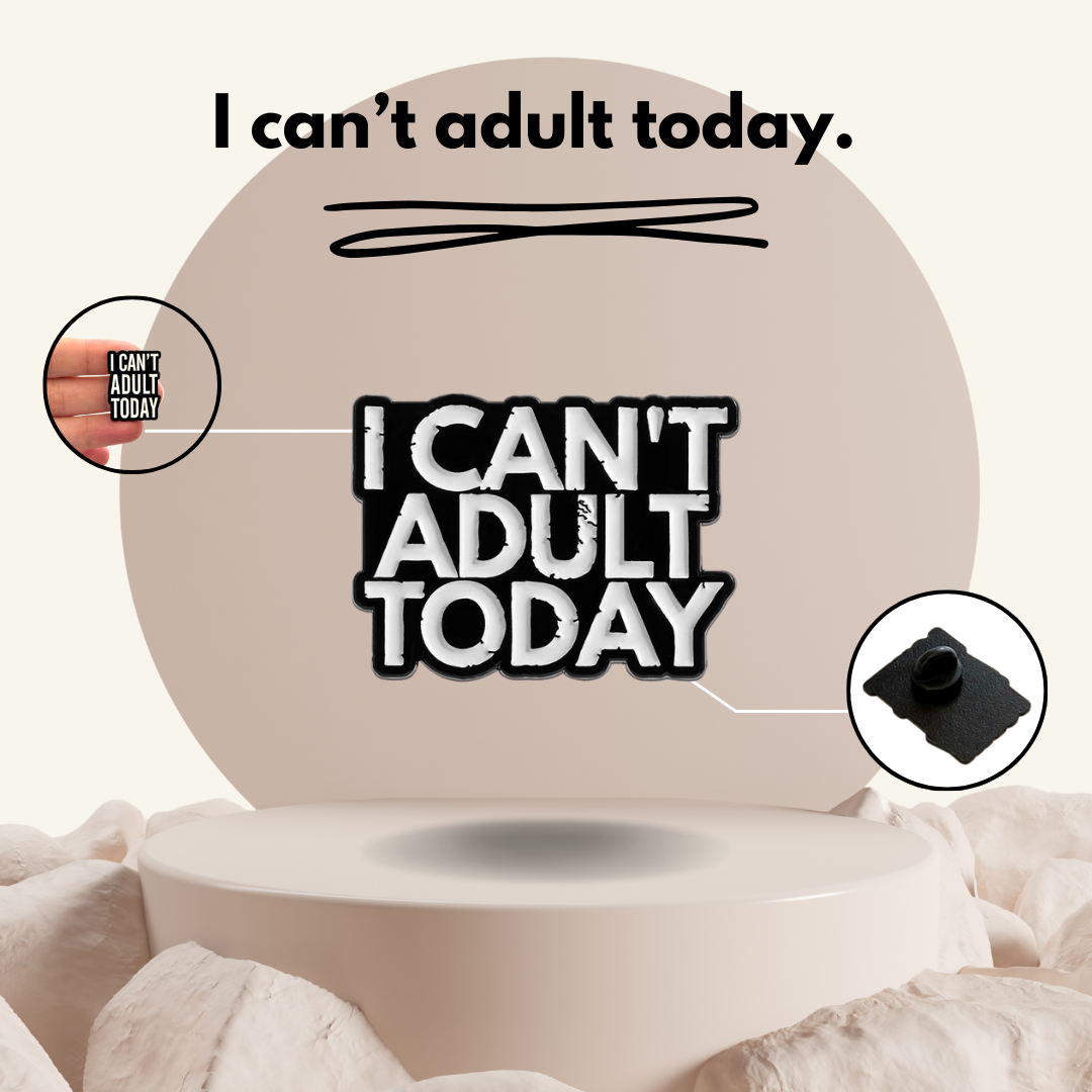 “I can't adult today” - Communication Pin Badge.