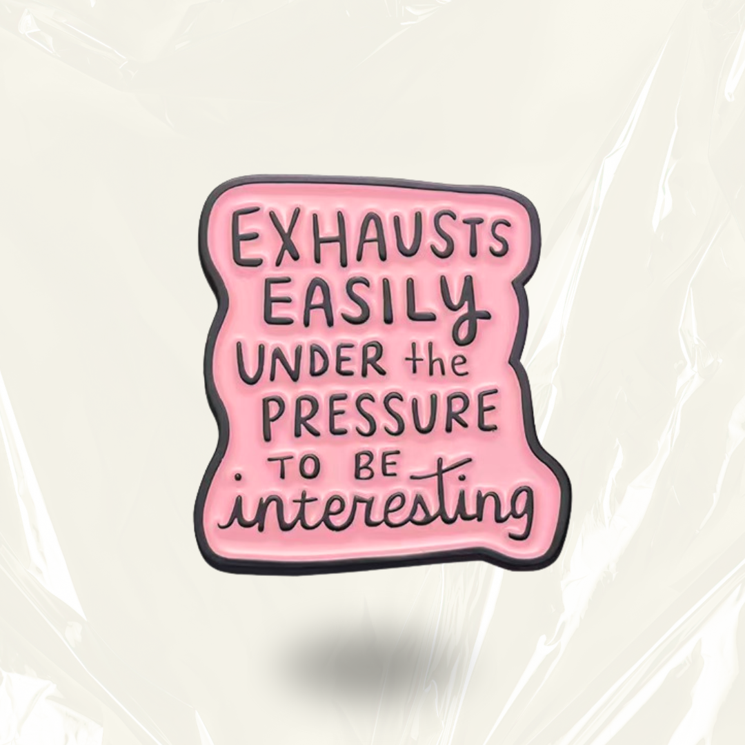 “Exhausts easily under the pressure to be interesting” - Pin Badge.
