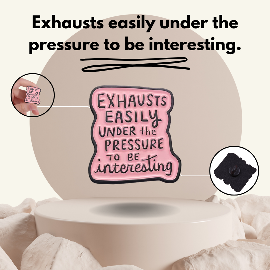 “Exhausts easily under the pressure to be interesting” - Pin Badge.