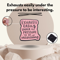 “Exhausts easily under the pressure to be interesting” - Pin Badge.