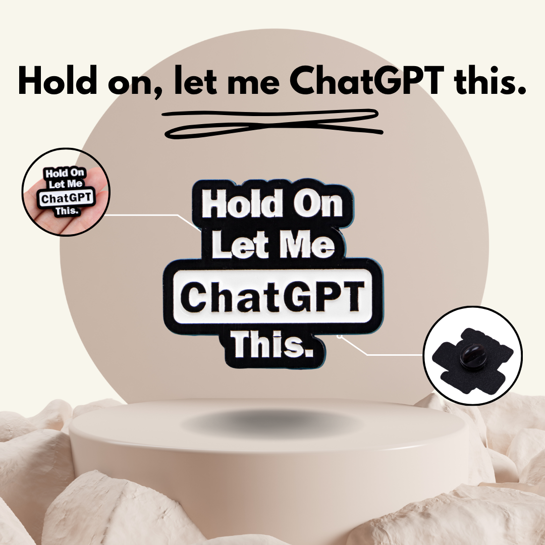 “Hold on, Let me ChatGPT this" - Communication Pin Badge