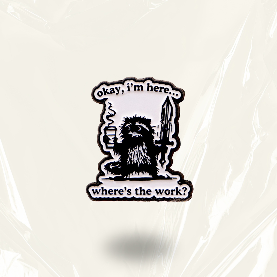 “Okay, I'm here. Where is the work?" - Communication Pin Badge