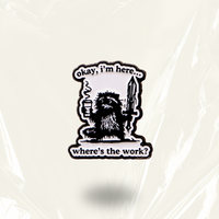 “Okay, I'm here. Where is the work?" - Communication Pin Badge