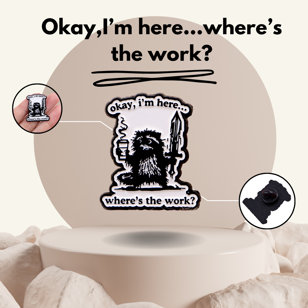 “Okay, I'm here. Where is the work?" - Communication Pin Badge