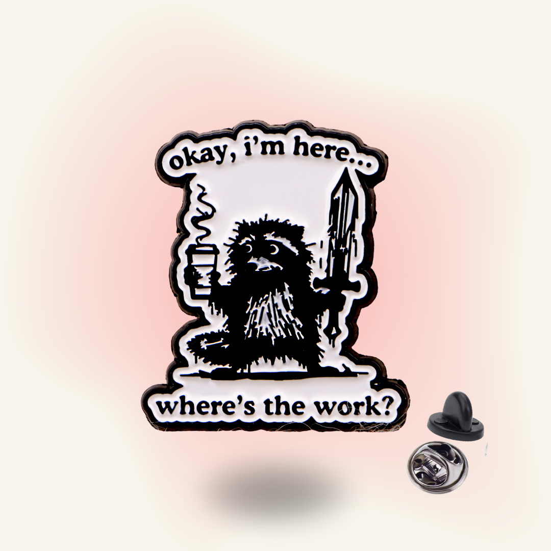 "Okay, I'm here. Where is the work?" - Funny Office Pin