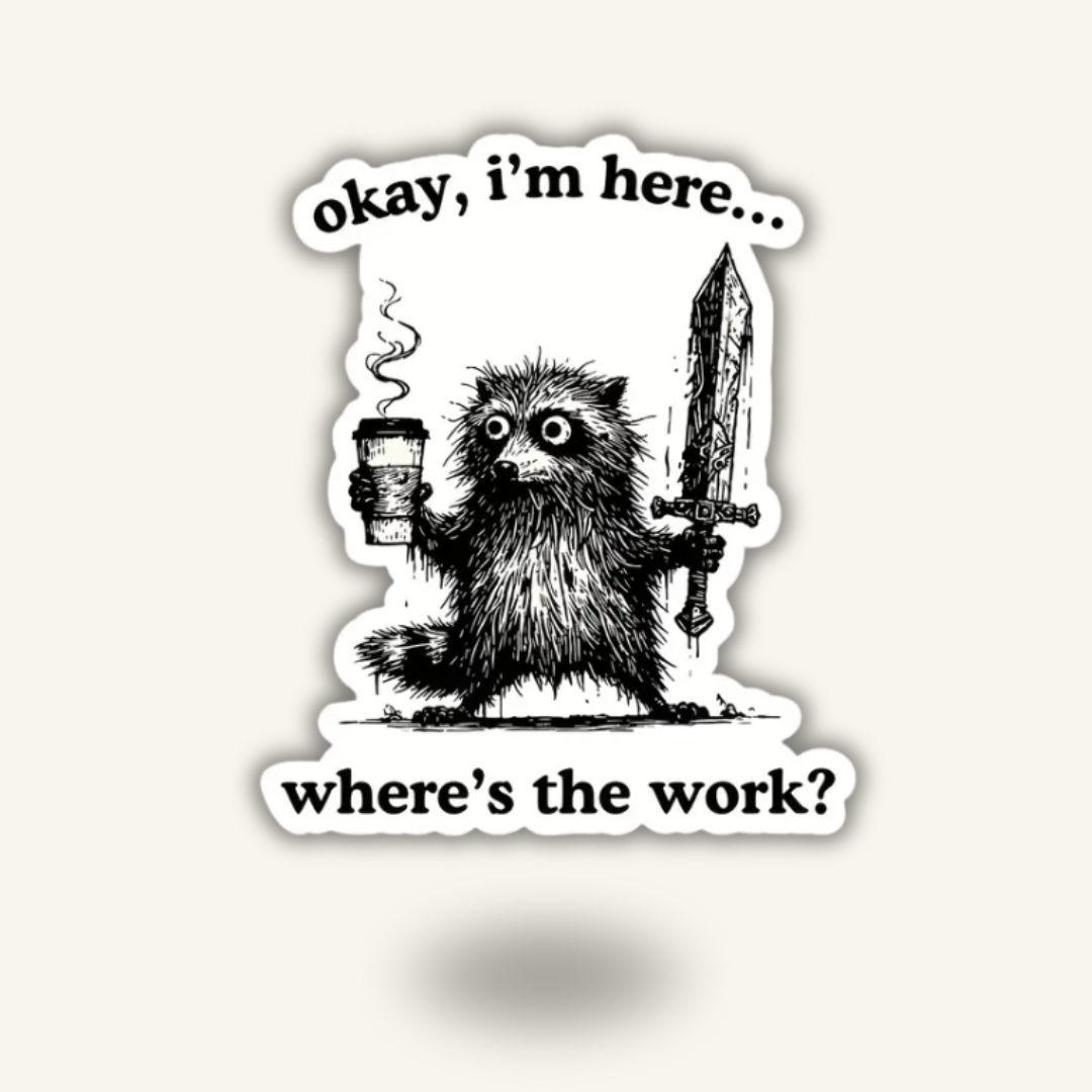“Okay, I'm Here. Where's The Work" Vinyl Sticker Decal