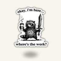 “Okay, I'm Here. Where's The Work" Vinyl Sticker Decal