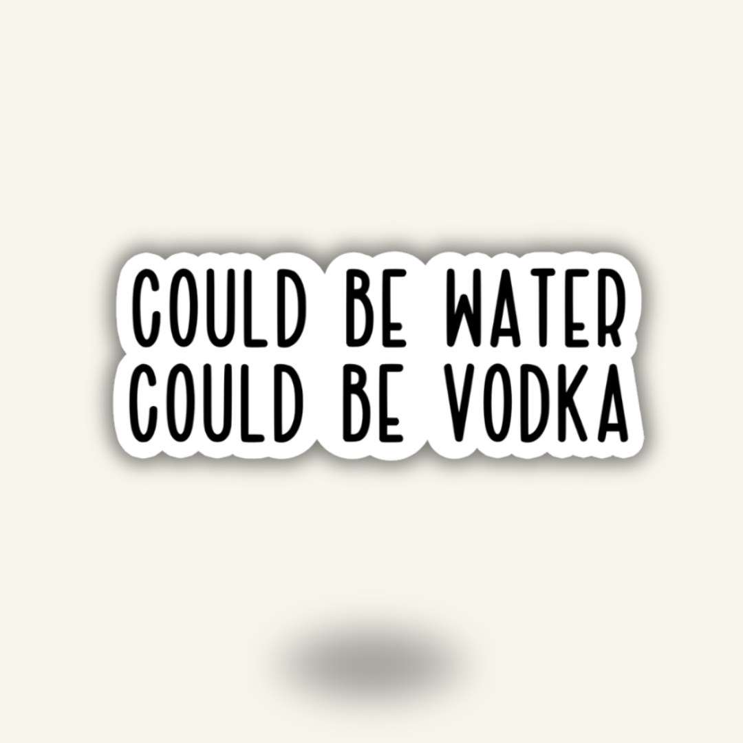 “Could Be Water, Could Be Vodka" Vinyl Sticker Decal