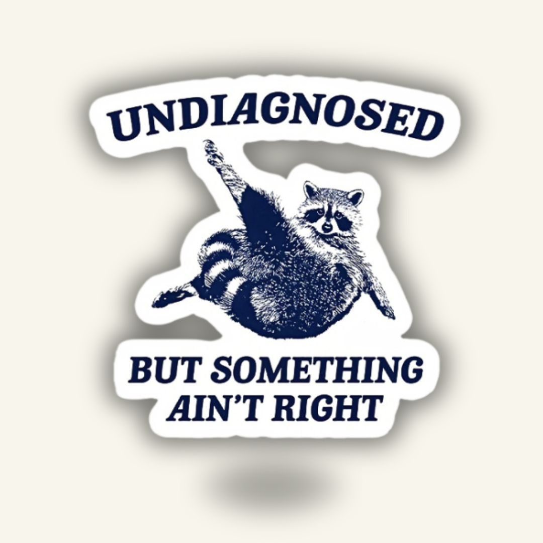 “Undiagnosed But Something Ain't Right" Vinyl Sticker Decal