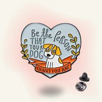 "Be the person that your dog thinks you are" - Pin