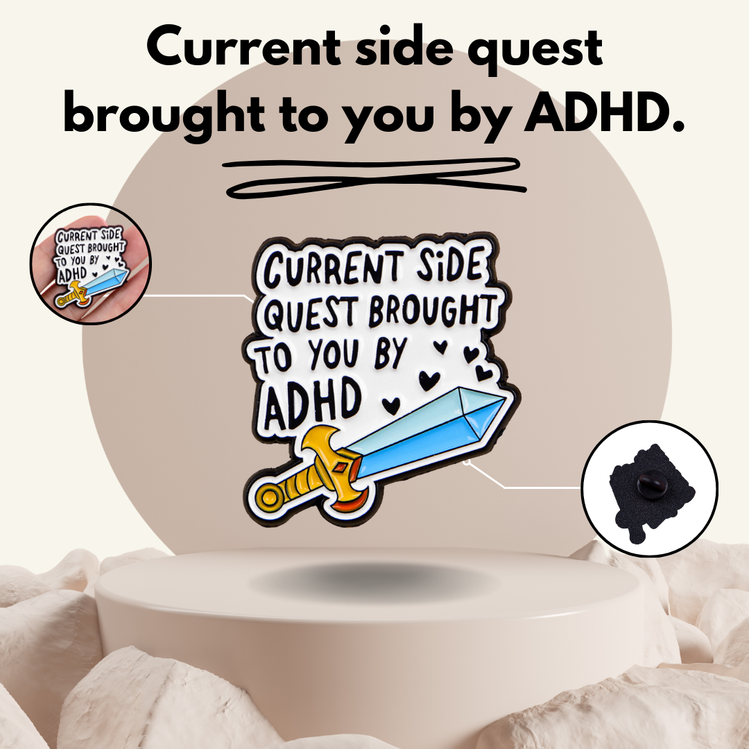 "Current Side Quest Brought To You By ADHD"- Pin Badge
