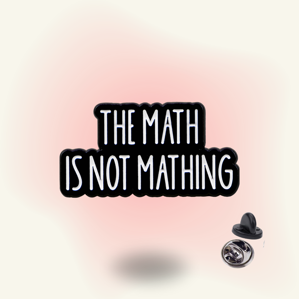 "The Math is Not Mathing" enamel pin – Math Fail