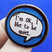 "I'm OK, I like to be quiet"- Communication Pin Badge
