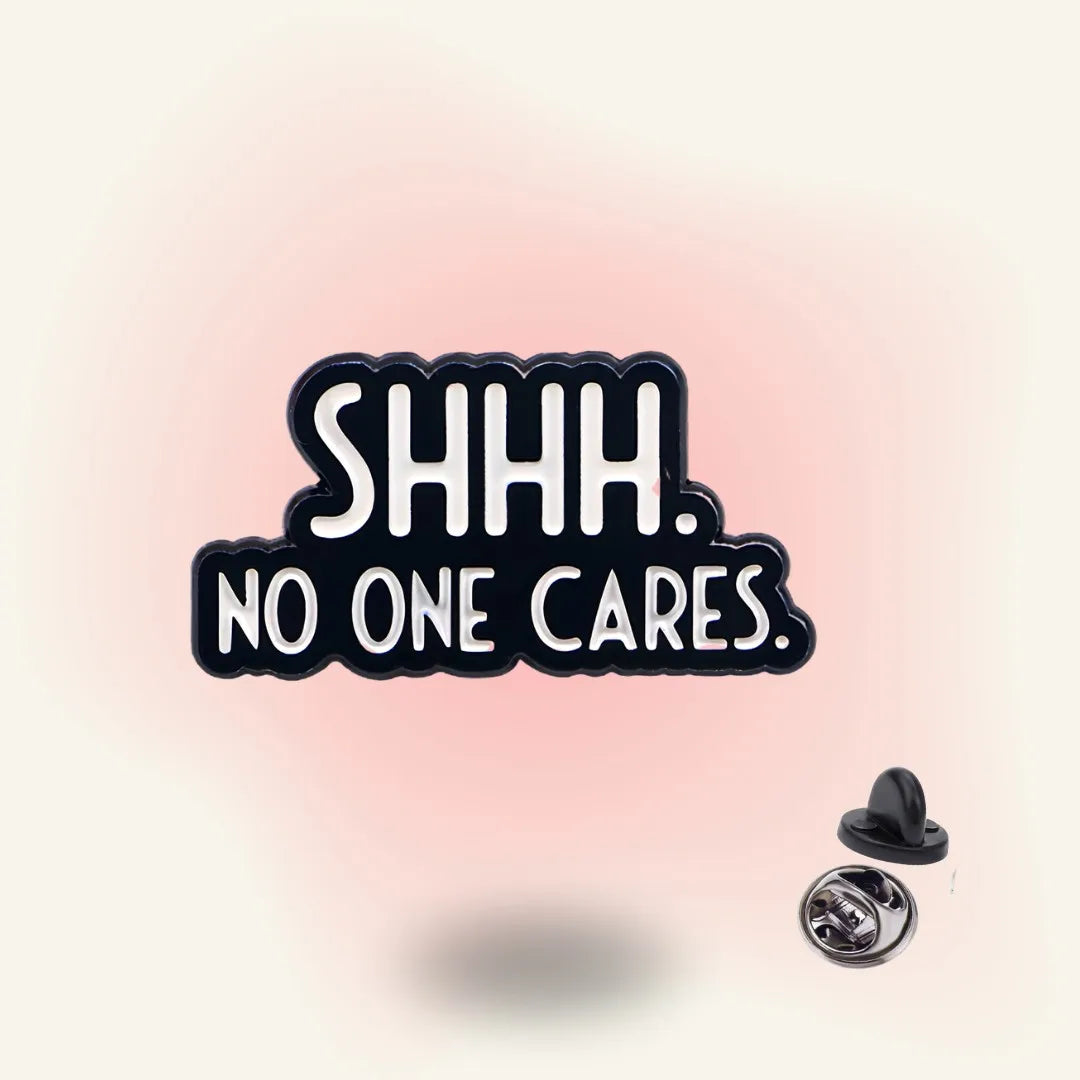 Shhh. No One Cares. – Keep It to Yourself enamel pin