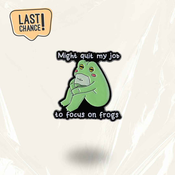 LAST CHANCE: “Might Quit My Job To Focus On Frogs” - Communication Pin Badge - MindCoco