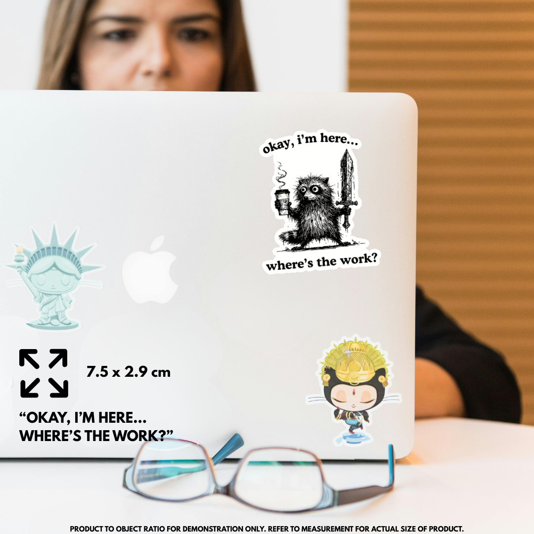 “Okay, I'm Here. Where's The Work" Vinyl Sticker Decal