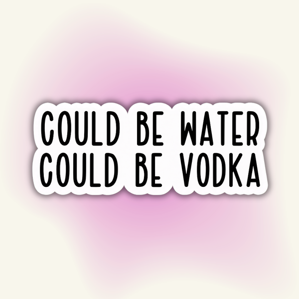 "Could Be Water, Could Be Vodka" vinyl sticker – Emotional Support Bottle
