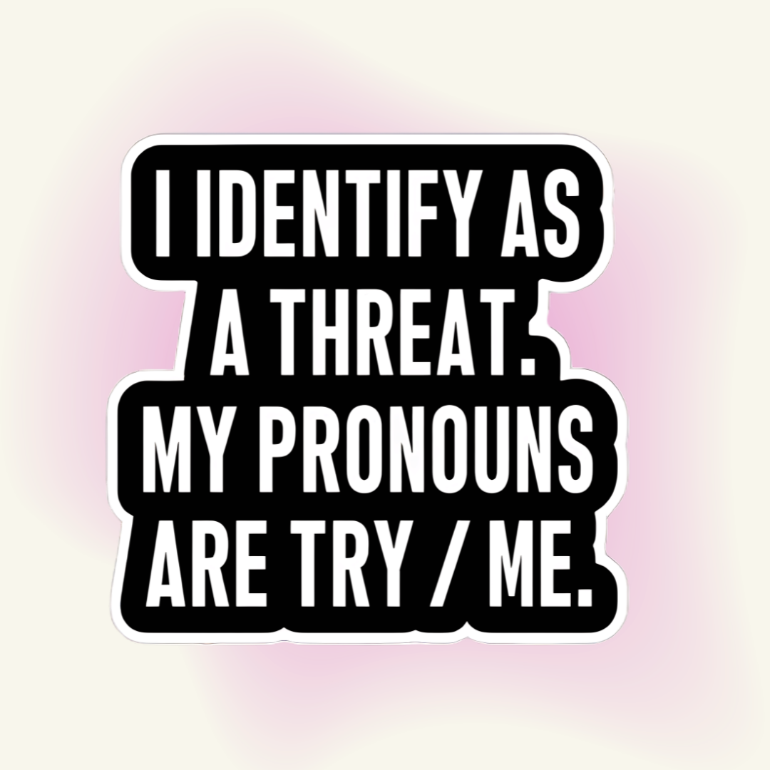 Sticker | "I Identify As A Threat" – Pronouns: Try / Me