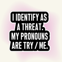 Sticker | "I Identify As A Threat" – Pronouns: Try / Me