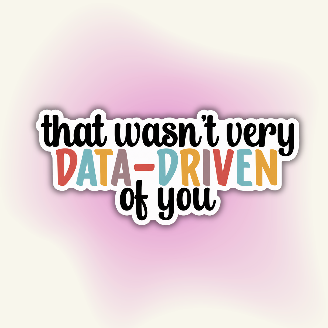 "That Wasn't Very DATA-DRIVEN of You" vinyl sticker – Data-Driven Shade