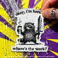 "Okay, I'm Here. Where's The Work" - Workplace Sticker